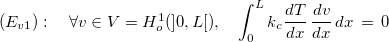 $(E_{v1}) :\quad \forall v\in V=H^1_ o(]0,L[),\quad \displaystyle \int _0^ Lk_ c \dfrac {dT }{dx}\, \dfrac {dv}{dx} \, dx\, =\,  0$
