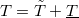 $T=\tilde{T}+\underline{T}$