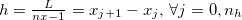 $h=\frac{L}{nx-1}=x_{j+1}-x_ j,\,  \forall j=0,n_ h$