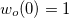 $w_ o(0)=1$