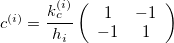 $c^{(i)}=\dfrac {k_ c^{(i)}}{h_{i}}\left( \begin{array}{cc}1& -1\\ -1& 1 \end{array} \right)$