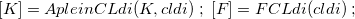 $[K]=ApleinCLdi(K,cldi) \; ;\;  [ F]=FCLdi(cldi)\;  ;$