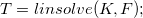 $T=linsolve(K,F) ;$