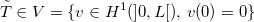 \[ \tilde{T}\in V=\{ v\in H^1(]0,L[),\,  v(0)=0\}  \]