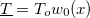 $\underline{T}=T_ ow_0(x)$