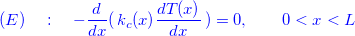 \[ \color{blue}{(E)\quad :\quad -\dfrac {d }{dx}(\, k_ c(x) \dfrac {d T(x)}{dx}\, ) =0,\qquad 0<x < L} \]
