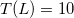 $T(L)=10$