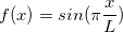 $f(x)=sin(\pi \dfrac {x}{L} )$
