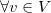 $\forall v\in V$