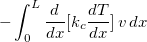$ -\displaystyle \int _0^ L \dfrac {d }{dx}[k_ c \dfrac {dT}{dx}]\, v \, dx$