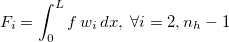 $F_ i=\displaystyle \int _0^ Lf\, w_ i \, dx, \; \forall i=2,n_ h-1$