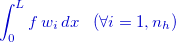 $\color{mycolor}{\displaystyle \int _0^ Lf\, w_ i \, dx\;  \; \; (\forall i=1,n_ h)}$