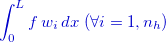 $\color{mycolor}\displaystyle \int _0^ Lf\, w_ i \, dx\;  (\forall i=1,n_ h)$