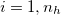$i=1,n_ h$