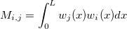 $M_{i,j}=\displaystyle \int _0^ Lw_ j(x)w_ i(x)dx$