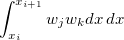 $\displaystyle \int _{x_{i}}^{x_{i+1}}w_ jw_ k{dx} \, dx$