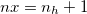 $nx=n_ h+1$