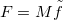 $F=M\tilde{f}$