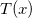 $T(x)$