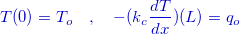 \[ {\color{mycolor}T(0)=T_ o\quad , \quad -(k_ c\dfrac {dT}{dx})(L) = q_ o} \]