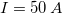 $I=50 \,  A$