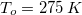 $T_ o=275\, K$