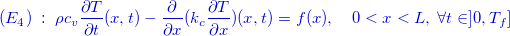 \[ \color{mycolor}(E_{4})\; :\;  \rho c_ v\dfrac {\partial T}{\partial t}(x,t)-\dfrac {\partial }{\partial x}(k_ c \dfrac {\partial T}{\partial x})(x,t)=f (x),\quad 0<x<L,\; \forall t\in ]0,T_ f] \]