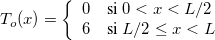 $T_ o(x)=\left\{ \begin{array}{ll}0& \mbox{si } 0<x<L/2\\ 6&  \mbox{si } L/2 \le x <L\end{array} \right.$