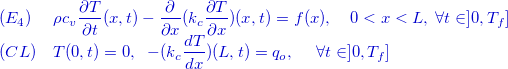 \[ \color{mycolor}\begin{array}{ll}(E_4)&  \rho c_ v\dfrac {\partial T}{\partial t}(x,t)-\dfrac {\partial }{\partial x}(k_ c \dfrac {\partial T}{\partial x})(x,t)=f(x),\quad 0<x<L,\; \forall t\in ]0,T_ f]\\ (CL) &  T(0,t)=0,\;  \;  -(k_ c\dfrac {dT}{dx})(L,t) = q_ o,\quad \; \forall t\in ]0,T_ f] \end{array} \]