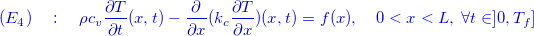 \[ \color{mycolor}(E_4)\quad :\quad \rho c_ v\dfrac {\partial T}{\partial t}(x,t)-\dfrac {\partial }{\partial x}(k_ c \dfrac {\partial T}{\partial x})(x,t)=f(x),\quad 0<x<L,\; \forall t\in ]0,T_ f] \]