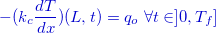 $\color{mycolor}-(k_ c\dfrac {dT}{dx})(L,t) = q_ o\; \forall t\in ]0,T_ f]$