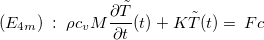 $(E_{4m}) \;  : \;  \rho c_ vM \dfrac {\partial \tilde{T}}{\partial t}(t) +K\tilde{T}(t)=\, Fc$