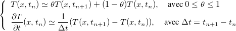 $\left\{  \begin{array}{l}T(x,t_ n) \simeq \theta T(x,t_{n+1})+ (1-\theta )T(x,t_ n),\quad \mbox{avec } 0 \le \theta \le 1\\[1ex] \dfrac {\partial T}{\partial t}(x,t_ n) \simeq \dfrac {1}{\Delta t}(T(x,t_{n+1})-T(x,t_ n)),\quad \mbox{avec } \Delta t=t_{n+1}-t_ n \end{array} \right. $