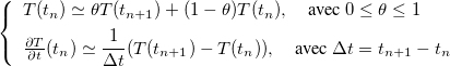 \[ \left\{  \begin{array}{l}T(t_ n) \simeq \theta T(t_{n+1})+ (1-\theta )T(t_ n),\quad \mbox{avec } 0 \le \theta \le 1\\[1ex] \frac{\partial T}{\partial t}(t_ n) \simeq \dfrac {1}{\Delta t}(T(t_{n+1})-T(t_ n)),\quad \mbox{avec } \Delta t=t_{n+1}-t_ n \end{array} \right.  \]