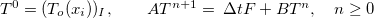 $T^0=(T_ o(x_ i))_ I,\qquad A T^{n+1}=\, \Delta t F +B T^ n,\quad n\ge 0$