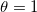 $\theta =1$