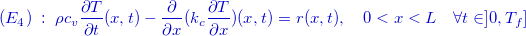 \[ {\color{mycolor}(E_4)\; :\;  \rho c_ v\dfrac {\partial T}{\partial t}(x,t)-\dfrac {\partial }{\partial x}(k_ c \dfrac {\partial T}{\partial x})(x,t)=r(x,t),\quad 0<x<L \quad \forall t\in ]0,T_ f]} \]
