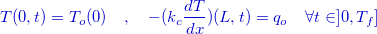 \[ {\color{mycolor}T(0,t)=T_ o(0)\quad , \quad -(k_ c\dfrac {dT}{dx})(L,t) = q_ o \quad \forall t\in ]0,T_ f]} \]