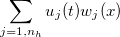 $\displaystyle \sum _{j=1,n_ h}u_ j(t)w_ j(x)$