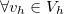 $\forall v_ h \in V_ h$