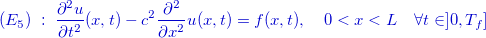 \[ {\color{mycolor}(E_5)\; :\;  \dfrac {\partial ^2 u}{\partial t^2}(x,t)-c^2\dfrac {\partial ^2 }{\partial x^2}u(x,t)=f(x,t),\quad 0<x<L \quad \forall t\in ]0,T_ f]} \]