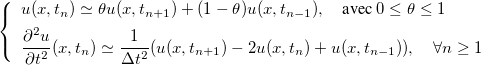 \[ \color{myred} \left\{  \begin{array}{l}u(x,t_ n) \simeq \theta u(x,t_{n+1}) +(1- \theta ) u(x,t_{n-1}),\quad \mbox{avec } 0 \le \theta \le 1\\[1ex] \dfrac {\partial ^2 u}{\partial t^2}(x,t_ n) \simeq \dfrac {1}{\Delta t^2}(u(x,t_{n+1})-2u(x,t_ n)+u(x,t_{n-1})),\quad \forall n\ge 1\end{array} \right.  \]
