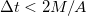 $\Delta t<2M/A $