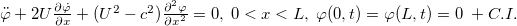 $\ddot\varphi +2U\frac{\partial \dot\varphi }{\partial x}+(U^2-c^2)\frac{\partial ^2 \varphi }{\partial x^2}=0,\; 0<x<L,\; \varphi (0,t)=\varphi (L,t)=0\; +C.I.$
