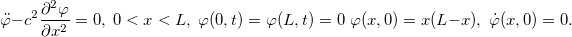 \[ \ddot\varphi -c^2\frac{\partial ^2 \varphi }{\partial x^2}=0,\; 0<x<L,\; \varphi (0,t)=\varphi (L,t)=0\; \varphi (x,0)=x(L-x),\; \dot\varphi (x,0)=0. \]