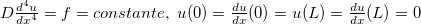 $D\frac{d^4u}{dx^4}=f=constante,\; u(0)=\frac{du}{dx}(0)=u(L)=\frac{du}{dx}(L)=0$