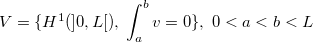 $V= \{ H^1(]0,L[),\; \displaystyle \int _ a^{b}v=0\} ,\; 0<a<b< L$