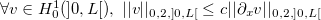 $\forall v\in H^1_0(]0,L[),\; \vert \vert v\vert \vert _{0,2,]0,L[}\leq c\vert \vert \partial _ x v\vert \vert _{0,2,]0,L[}$