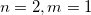 $ n=2,m=1$
