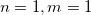$n=1,m=1$